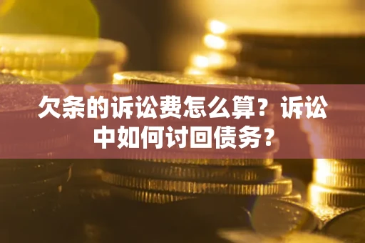北京欠条的诉讼费怎么算？诉讼中如何讨回债务？