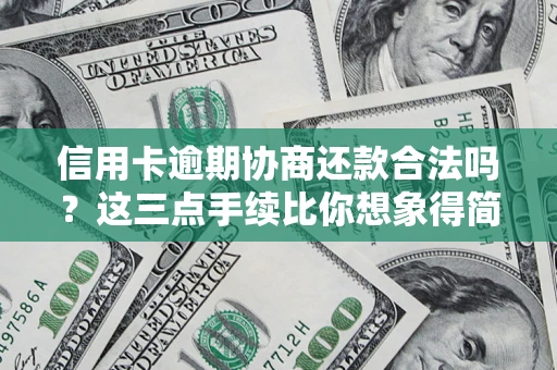 北京信用卡逾期协商还款合法吗？这三点手续比你想象得简单